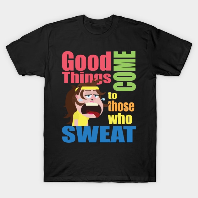 Good Things Come To Those Who Sweat T-Shirt by jw608